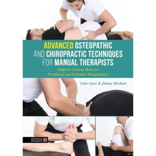 Advanced Osteopathic and Chiropr Advanced Osteopathic and Chiropractic Techniques for Manual Therapists: Adaptive Clinical Skills for Peripheral and Extremity Manipulation