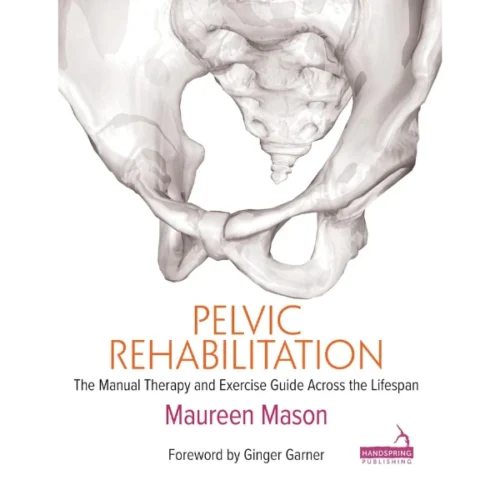 Pelvic Rehabilitation: The Manual Therapy and Exercise Guide across the Lifespan