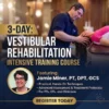 3-Day: Vestibular Rehabilitation Intensive Training Course